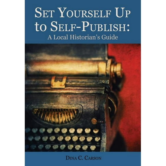 Set Yourself Up to Self-Publish: A Local Historian's Guide, (Paperback)