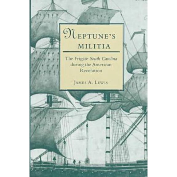 Neptune's Militia: The Frigate South Carolina During the American Revolution, (Hardcover)