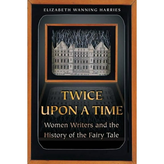 Twice Upon a Time: Women Writers and the History of the Fairy Tale, (Paperback)