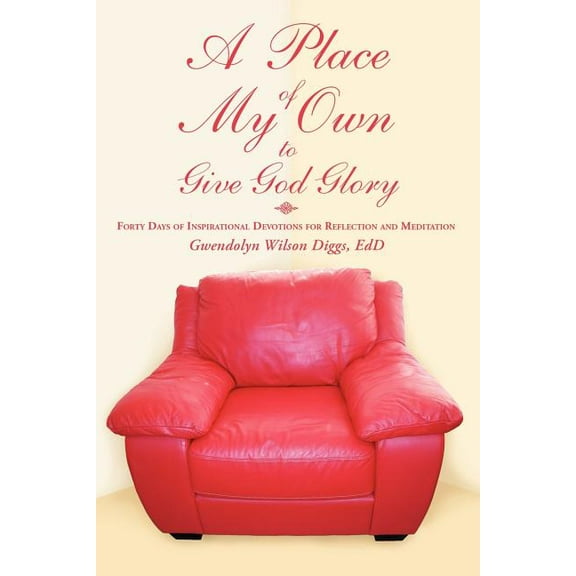 A Place of My Own to Give God Glory : Forty Days of Inspirational Devotions for Reflection and Meditation (Paperback)