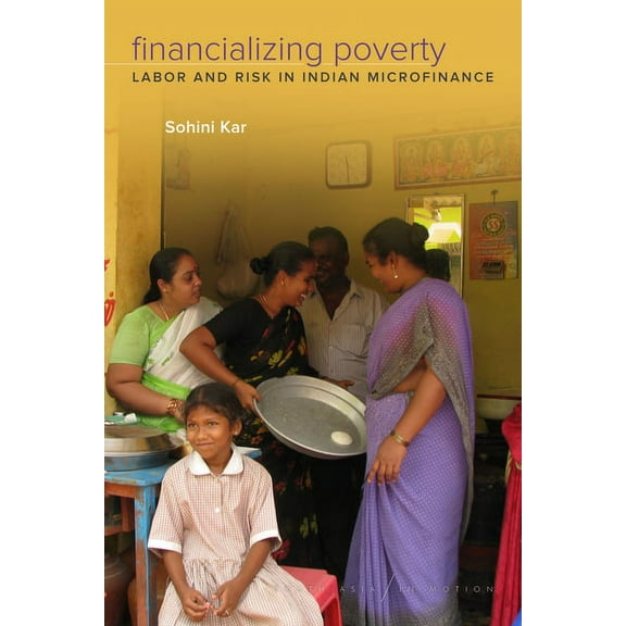 South Asia in Motion: Financializing Poverty: Labor and Risk in Indian Microfinance (Paperback)