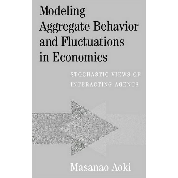 Modeling Aggregate Behavior and Fluctuations in Economics: Stochastic Views of Interacting Agents, (Paperback)