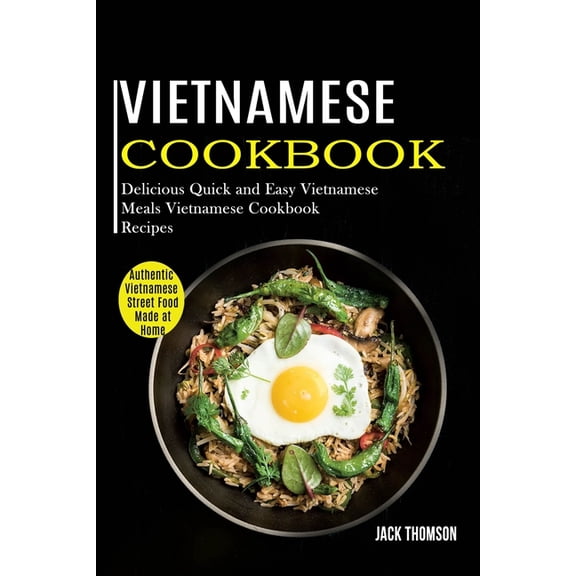 Vietnamese Cookbook: Delicious Quick and Easy Vietnamese Meals Vietnamese Cookbook Recipes (Authentic Vietnamese Street , (Paperback)