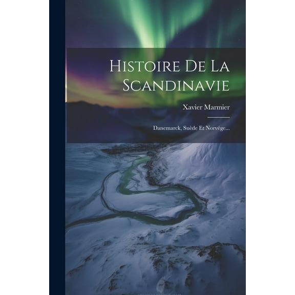 Histoire De La Scandinavie : Danemarck, Suède Et Norvége... (Paperback)