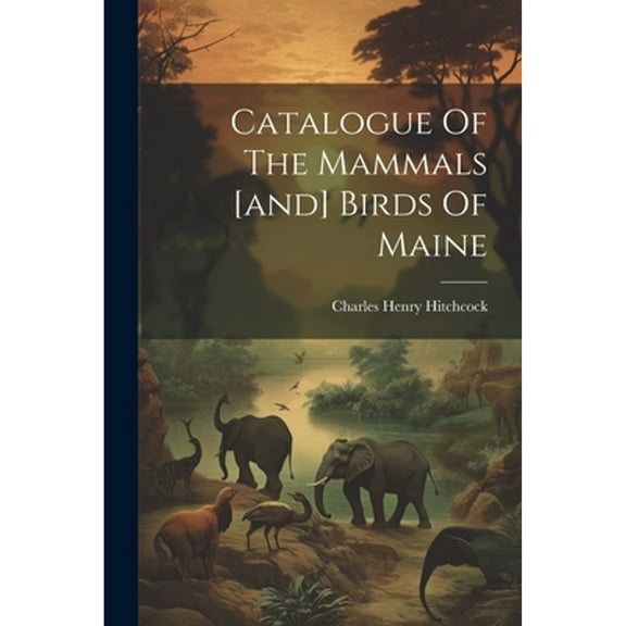 Catalogue Of The Mammals [and] Birds Of Maine (Paperback)