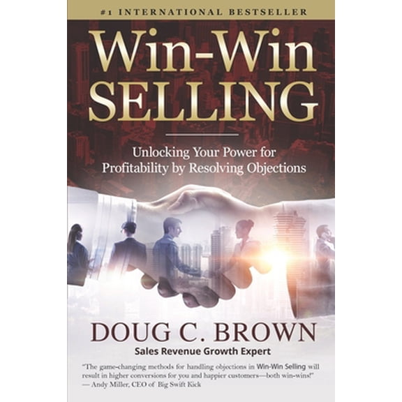 Pre-Owned Win-Win Selling: Unlocking Your Power for Profitability by Resolving Objections (Paperback) 0578545233 9780578545233