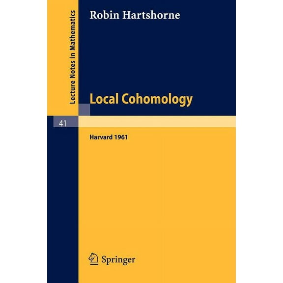 Lecture Notes in Mathematics Local Cohomology: A Seminar Given by A. Groethendieck, Harvard University. Fall, 1961, Book 41, (Paperback)