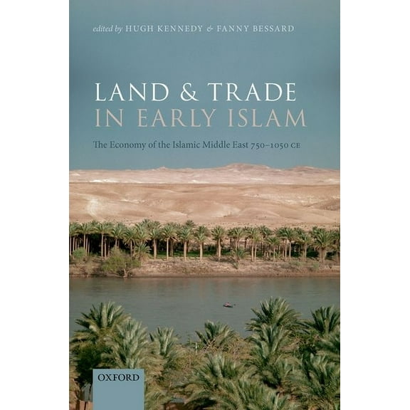 Land and Trade in Early Islam: The Economy of the Islamic Middle East 750-1050 CE, (Hardcover)