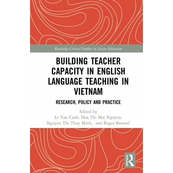 Routledge Critical Studies in Asian Educ Building Teacher Capacity in English Language Teaching in Vietnam: Research, Policy and Practice, (Hardcover)