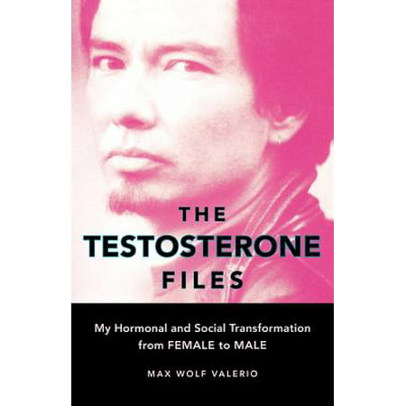 The Testosterone Files : My Hormonal and Social Transformation from Female to Male