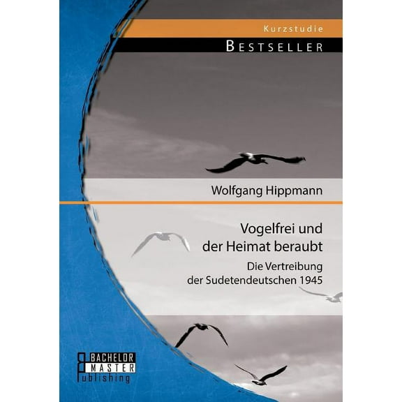 Vogelfrei und der Heimat beraubt : Die Vertreibung der Sudetendeutschen 1945 (Paperback)