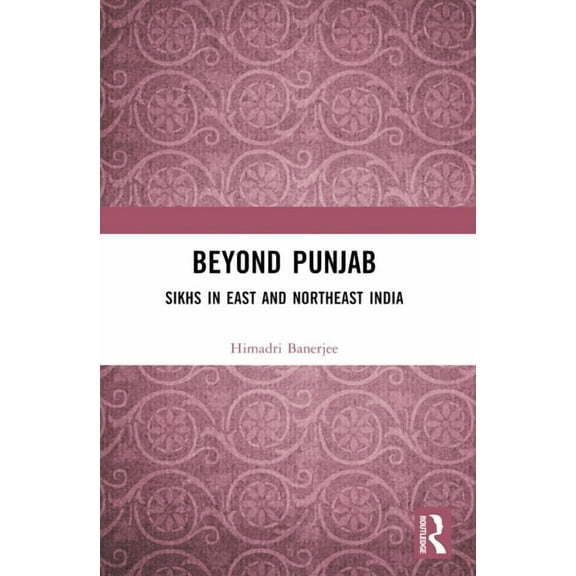 Beyond Punjab: Sikhs in East and Northeast India, (Paperback)
