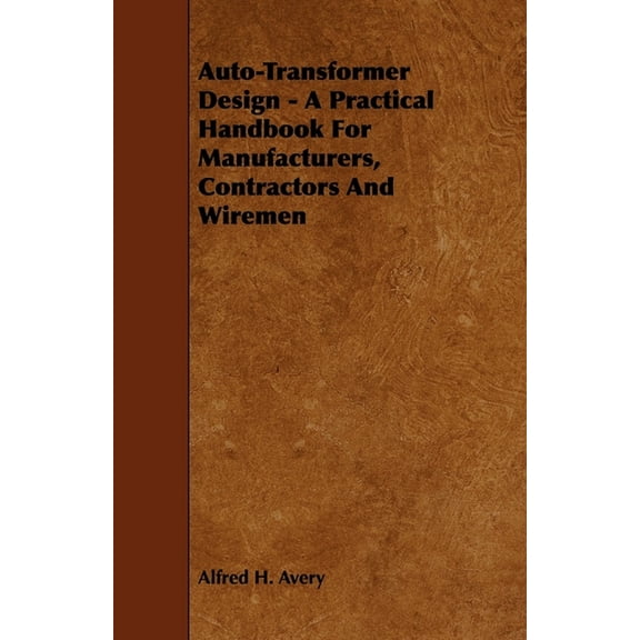 Auto-Transformer Design - A Practical Handbook for Manufacturers, Contractors and Wiremen, (Paperback)