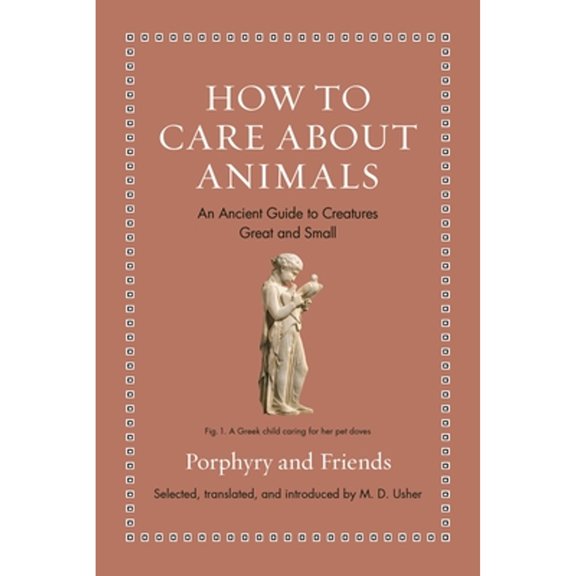 Pre-Owned How to Care about Animals: An Ancient Guide to Creatures Great and Small (Hardcover) 0691240434 9780691240435