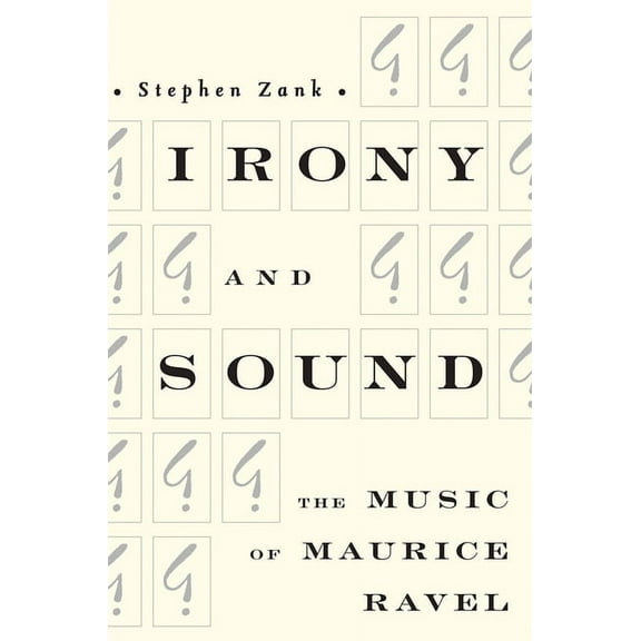 Eastman Studies in Music Irony and Sound: The Music of Maurice Ravel, Book 66, (Hardcover)