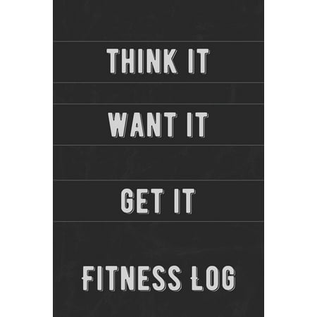 Fitness Log Think It Want It Get It Gym Notebook For Tracking Body Measurements Cardio And Strength Training For Men And Women