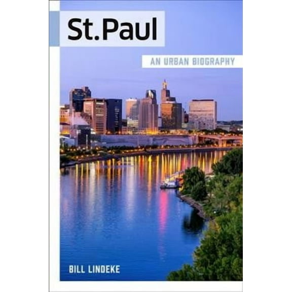 St. Paul: An Urban Biography (Paperback) by Bill Lindeke