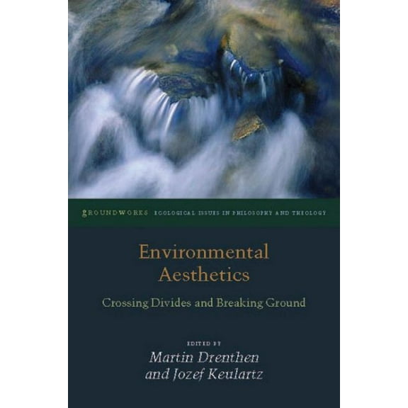 Groundworks: Ecological Issues in Philosophy and Theology: Environmental Aesthetics: Crossing Divides and Breaking Ground (Paperback)