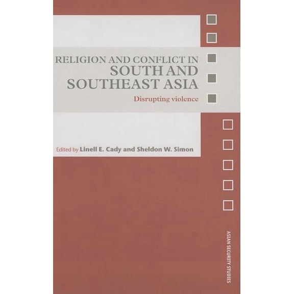 Asian Security Studies Religion and Conflict in South and Southeast Asia: Disrupting Violence, (Hardcover)