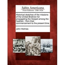 Historical Sketches of the Missions of the United Brethren for Propagating the Gospel Among the Heathen : From Their Commencement to the Present Time. (Paperback)