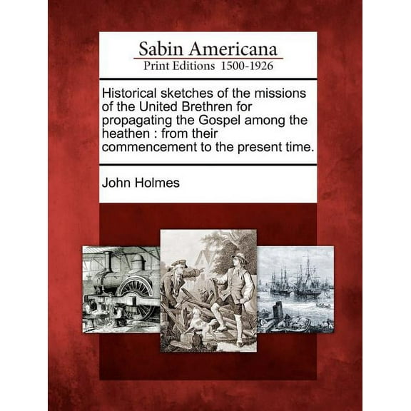 Historical Sketches of the Missions of the United Brethren for Propagating the Gospel Among the Heathen : From Their Commencement to the Present Time. (Paperback)