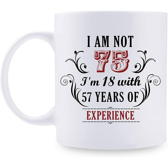 75th Birthday Gifts for Women Men - I'm Not 75 I'm 18 with 57 Years of Experience Mug - 75 Year Old Present Ideas for Mom, Dad, Wife, Sisters, Grandma, Grandpa, Friends, Coworkers - 11 oz Coffee Mug