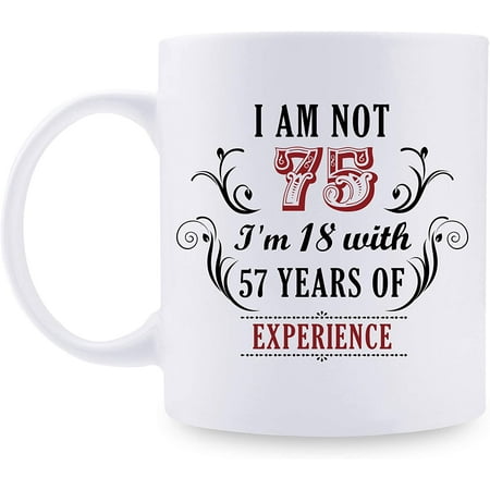

75th Birthday Gifts for Women Men - I m Not 75 I m 18 with 57 Years of Experience Mug - 75 Year Old Present Ideas for Mom Dad Wife Sisters Grandma Grandpa Friends Coworkers - 11 oz Coffee Mug