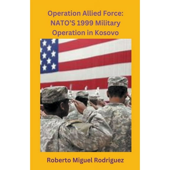 Operation Allied Force: NATO's 1999 Military Operation in Kosovo, (Paperback)