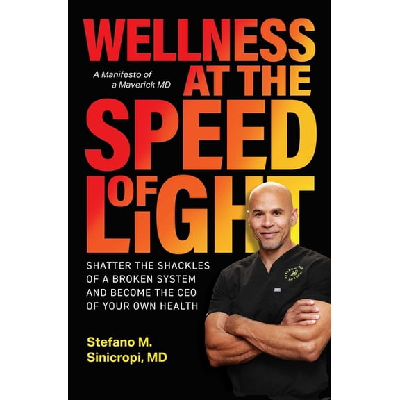 Wellness at the Speed of Light: Shatter the Shackles of a Broken System and Become the CEO of Your Own Health, (Hardcover)