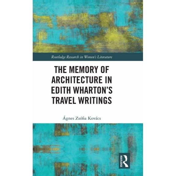 Routledge Research in Women's Literature The Memory of Architecture in Edith Wharton's Travel Writings, (Hardcover)
