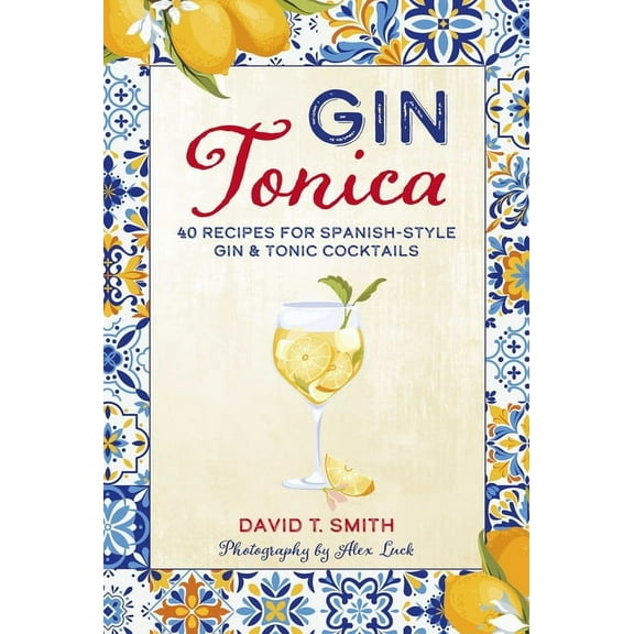 Gin Tonica: 40 Recipes for Spanish-Style Gin & Tonic Cocktails, (Hardcover)