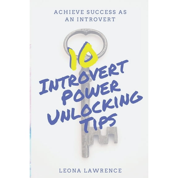 10 Introvert Power Unlocking Tips: Achieve Success As An Introvert (Paperback)