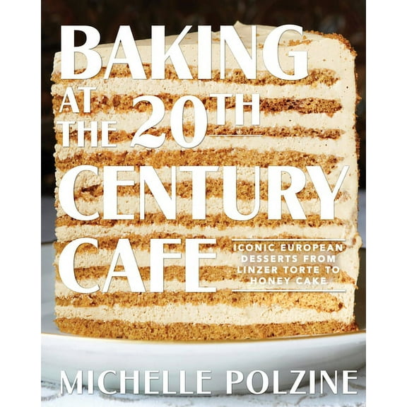 Baking at the 20th Century Cafe: Iconic European Desserts from Linzer Torte to Honey Cake, (Hardcover)