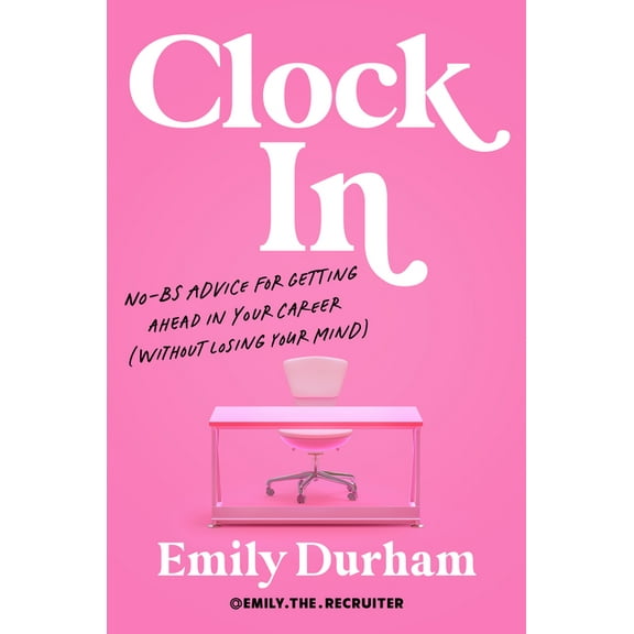 Clock in: No-Bs Advice for Getting Ahead in Your Career (Without Losing Your Mind), (Hardcover)