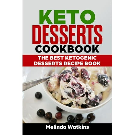 Keto Desserts Cookbook: The Best Ketogenic Desserts Recipe Book -