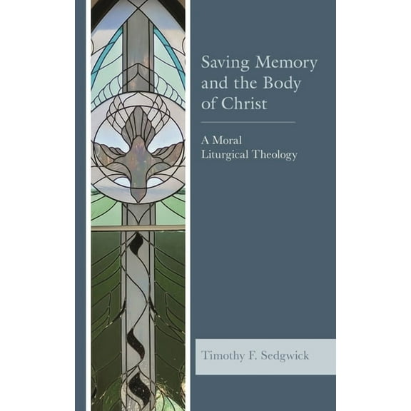 Saving Memory and the Body of Christ: A Moral Liturgical Theology, (Hardcover)