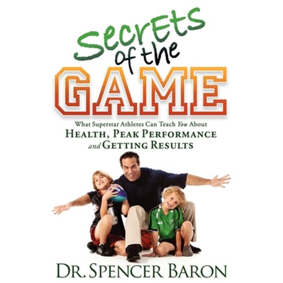 Secrets of the Game: What Superstar Athletes Can Teach You about Health, Peak Performance and Getting Results, (Paperback)