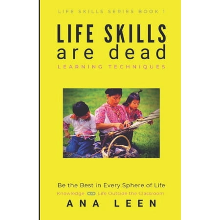 Life Skills Are Dead --Learning Techniques: Be the Best in Every Sphere of Life (Knowledge Linkage with Life Outside the Classroom) (Best Games For Classroom)
