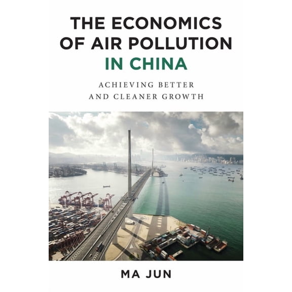 The Economics of Air Pollution in China: Achieving Better and Cleaner Growth, (Hardcover)