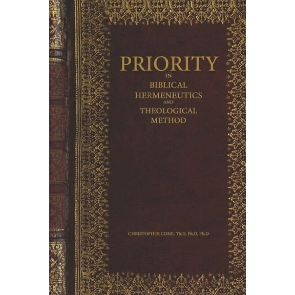 Priority in Biblical Hermeneutics and Theological Method  Paperback  0998280526 9780998280523 Christopher Cone