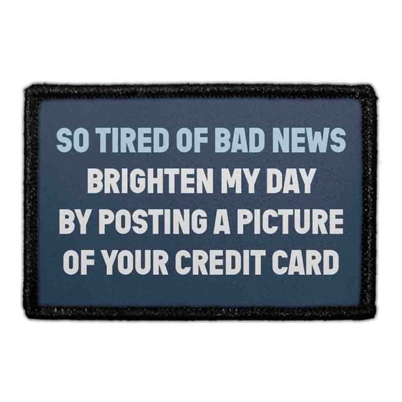 So Tired Of Bad News - Brighten My Day By Posting A Front And Back Picture Of Your Credit Card - Removable Patch