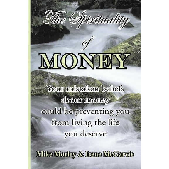 The Spirituality of Money: Your mistaken beliefs about money could be preventing you from living the life you deserve, (Paperback)