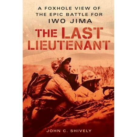 The Last Lieutenant: A Foxhole View of the Epic Battle for Iwo Jima (Pre-Owned Paperback 9780451220707) by John C Shively