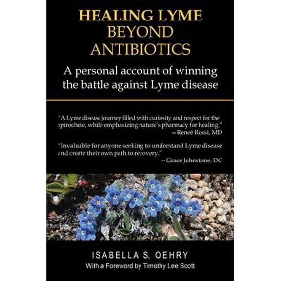 Healing Lyme Beyond Antibiotics : A Personal Account of Winning the Battle Against Lyme Disease