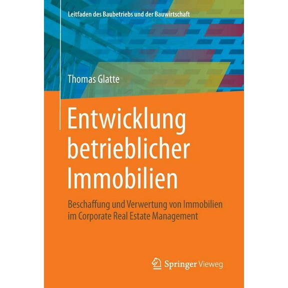 Leitfaden Des Baubetriebs Und der Bauwir Entwicklung Betrieblicher Immobilien: Beschaffung Und Verwertung Von Immobilien Im Corporate Real Estate Management, (Paperback)