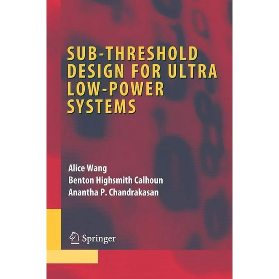 Integrated Circuits and Systems Sub-Threshold Design for Ultra Low-Power Systems, (Paperback)