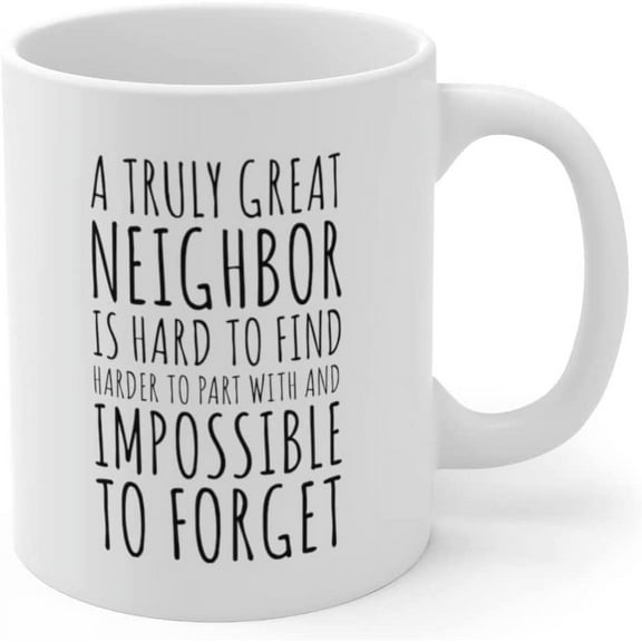 A Truly Great Neighbor Is Hard To Find Difficult To Part With Impossible To Forget Farewell Moving Away Goodbye Housewarming Welcome From Neighborhood Friends Ceramic Coffee Mug Gift 11oz White