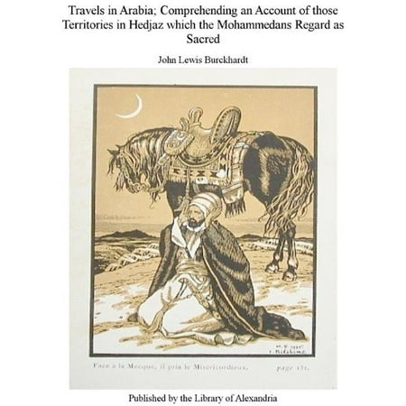 Comprehending an Account of those Territories in Hedjaz which The Mohammedans Regard as Sacred -