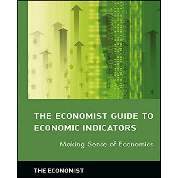 The Economist Guide to Economic Indicators: Making Sense of Economics