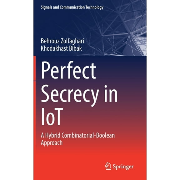 Signals and Communication Technology Perfect Secrecy in Iot: A Hybrid Combinatorial-Boolean Approach, (Hardcover)